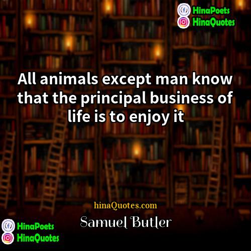 Samuel Butler Quotes | All animals except man know that the